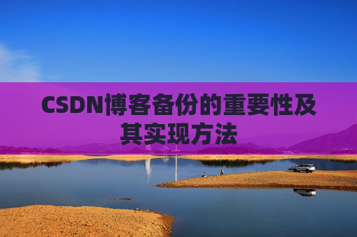 CSDN博客备份的重要性及其实现方法